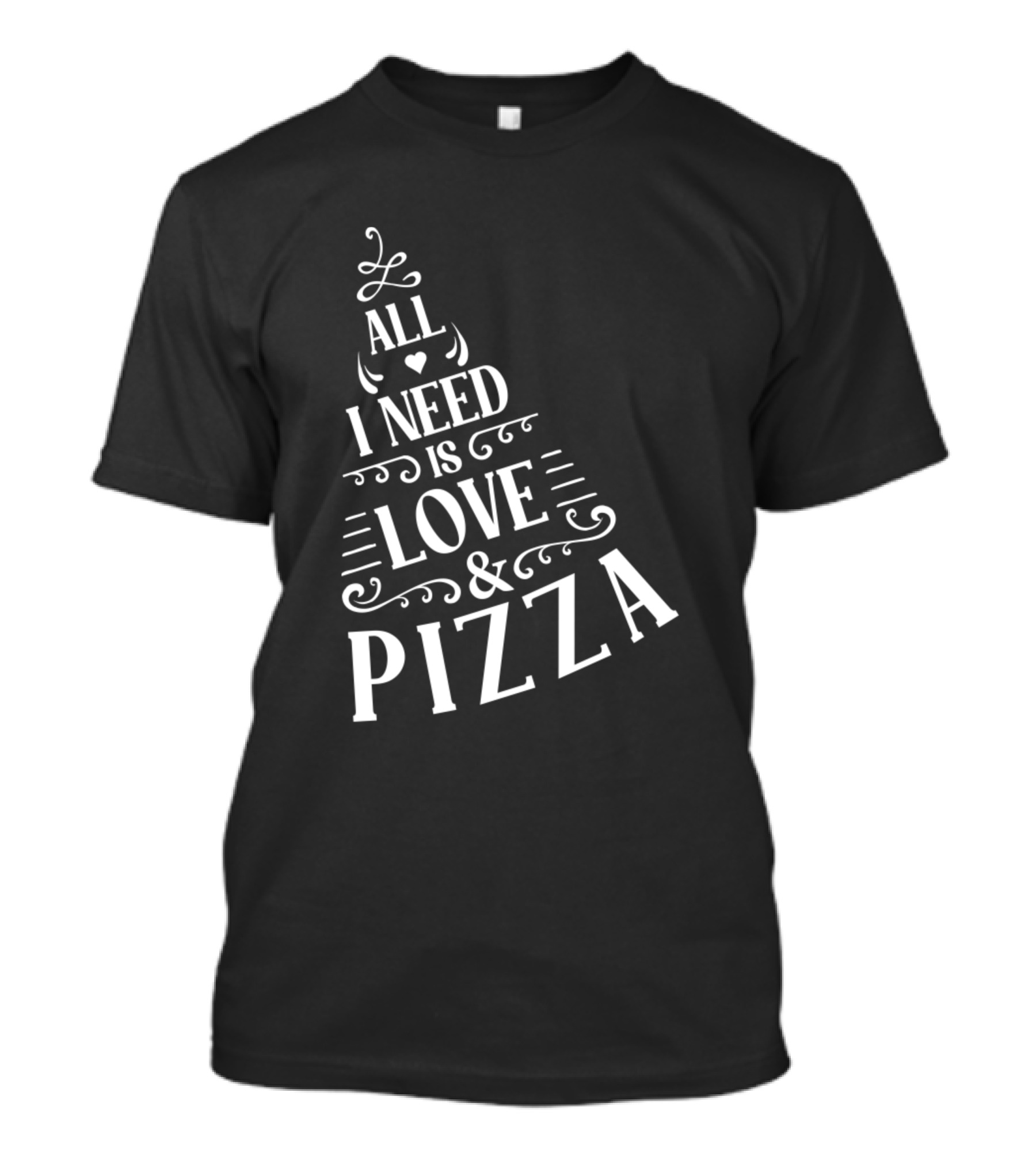 All I Need Is Love And Pizza Typography Design Pizza Slice T-Shirt