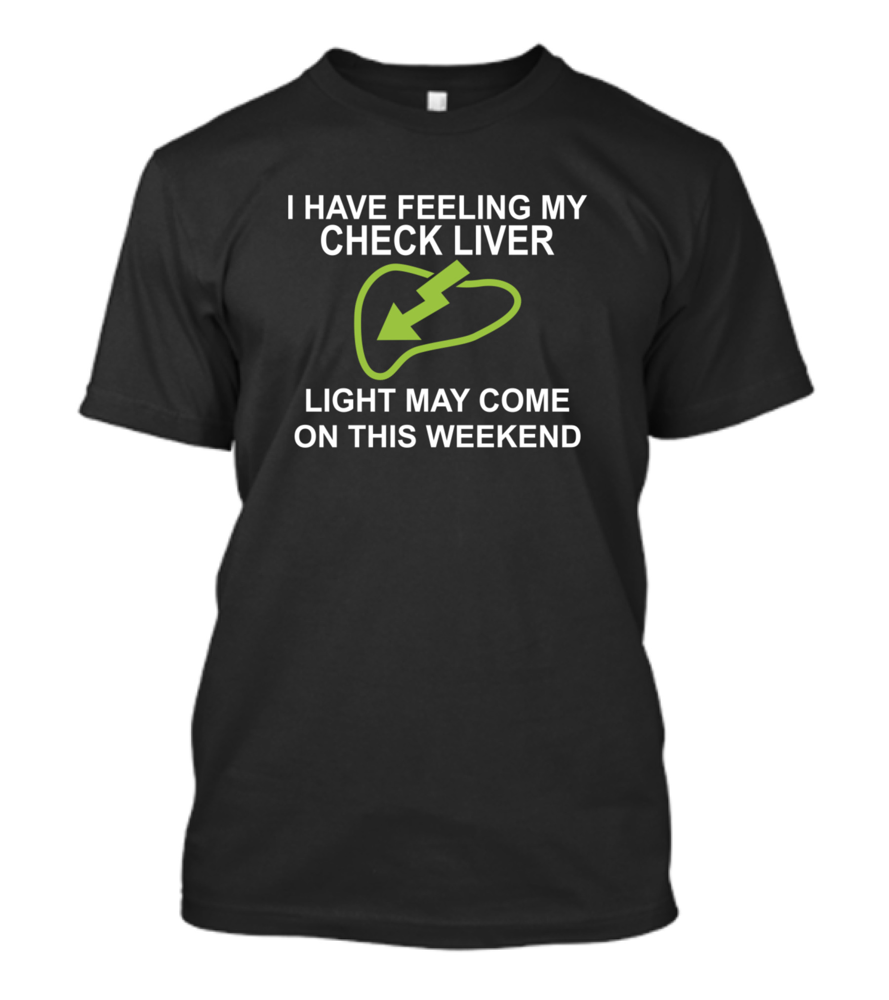 I Have Feeling My Check Liver Light May Come On This Weekend T-Shirt