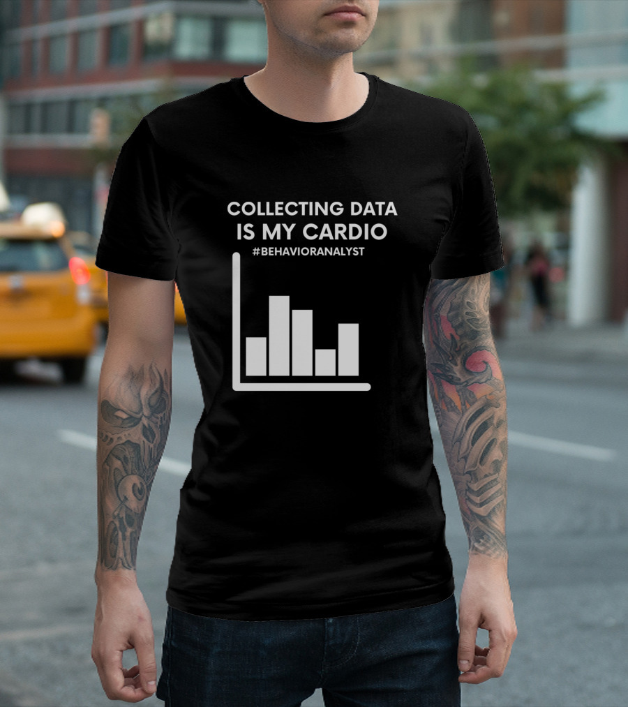 COLLECTING DATA IS MY CARDIO #BEHAVIORANALYST BAR CHART T-Shirt