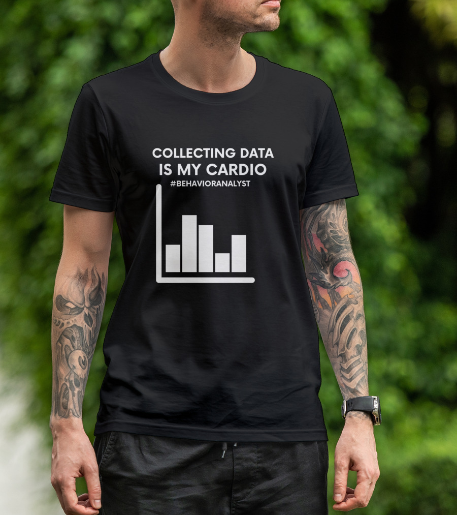 COLLECTING DATA IS MY CARDIO #BEHAVIORANALYST BAR CHART T-Shirt