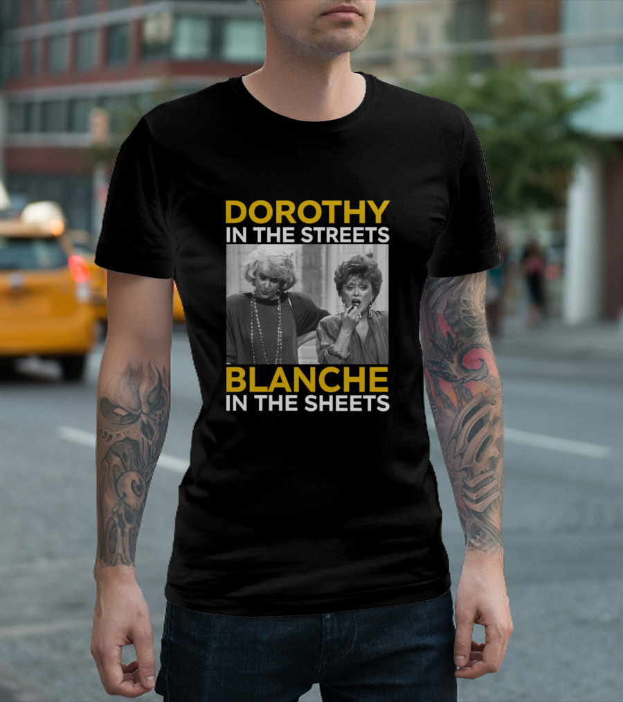 Dorothy In The Streets Blanche In The Sheets Golden Girls T-Shirt