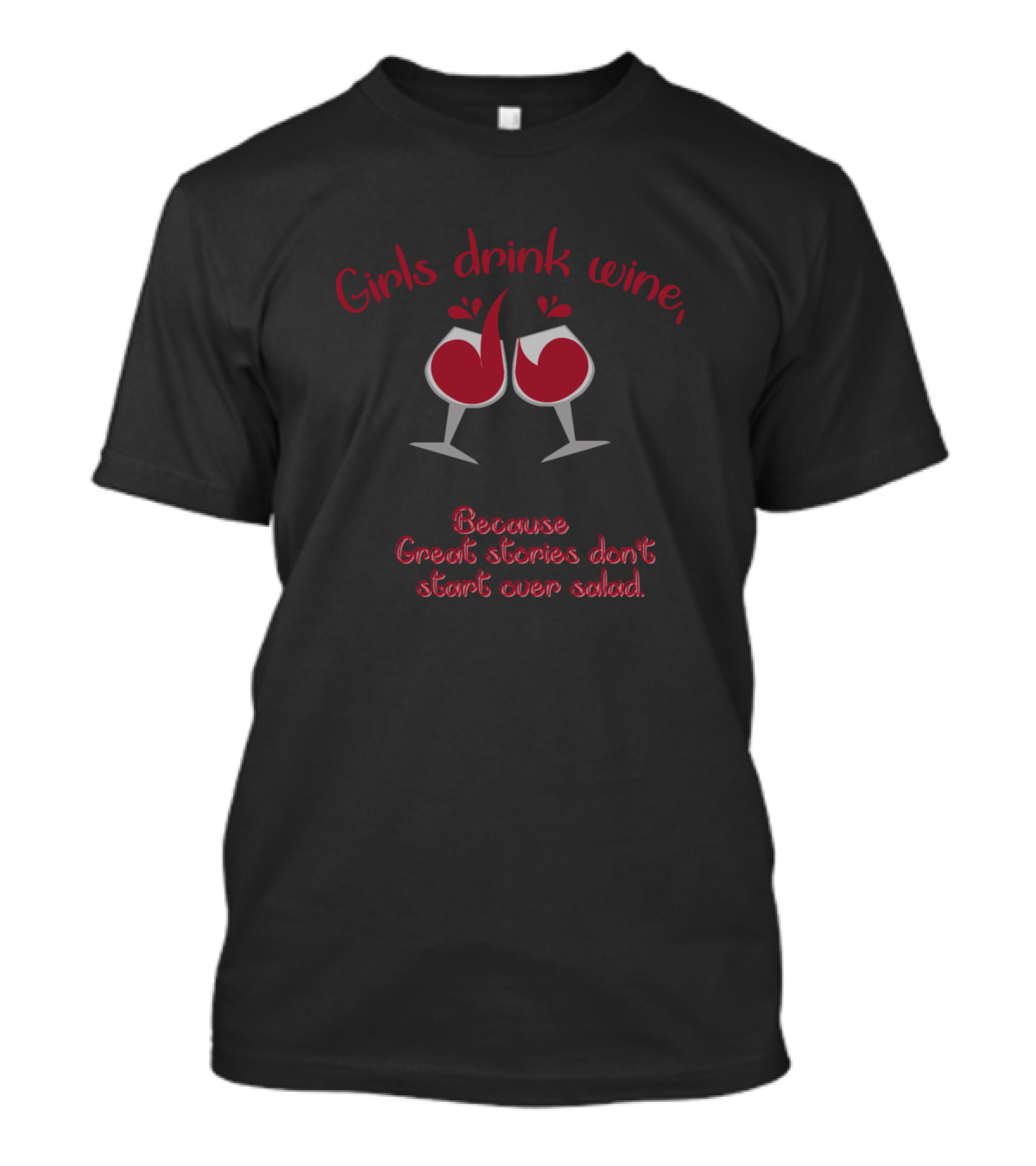Girls Drink Wine Because Great Stories Don't Start Over Salad T-Shirt