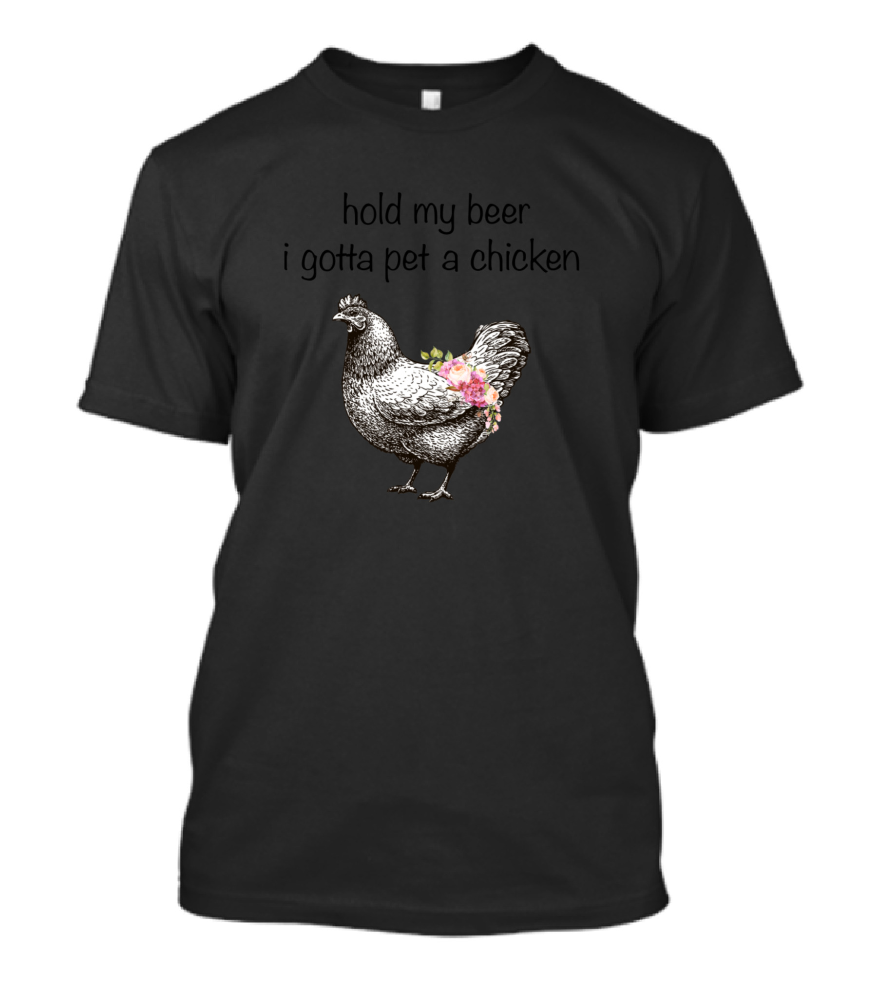 Hold My Beer I Gotta Pet A Chicken Floral Accented Hen T-Shirt