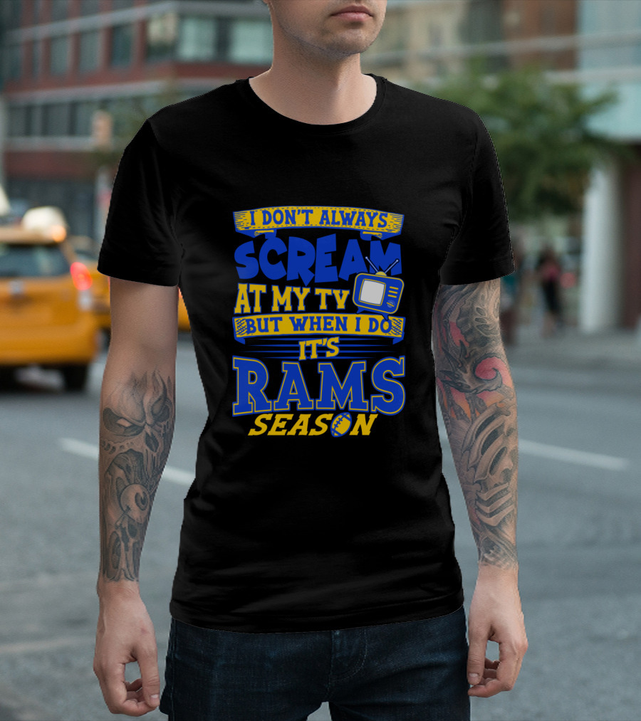 I Don't Always Scream At My Tv But When I Do It's Rams Season T-Shirt