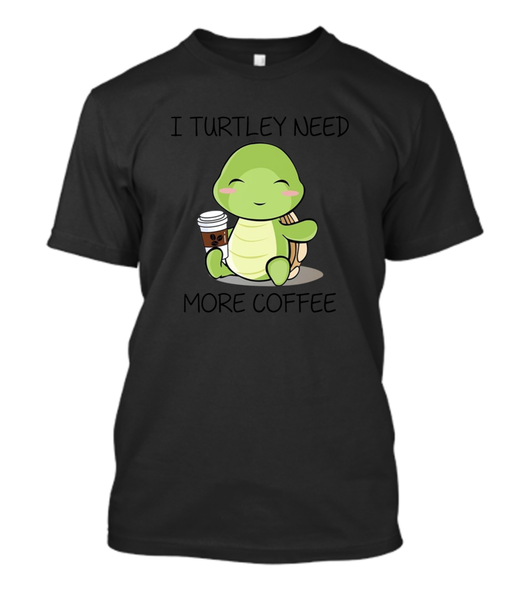 I Turtley Need More Coffee Cute Turtle Holding Coffee Cup T-Shirt