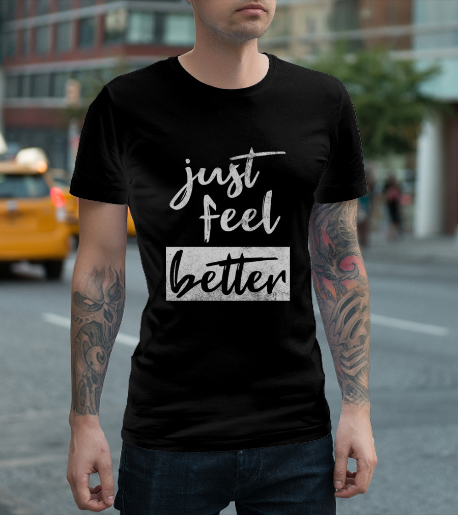 Just Feel Better T-Shirt