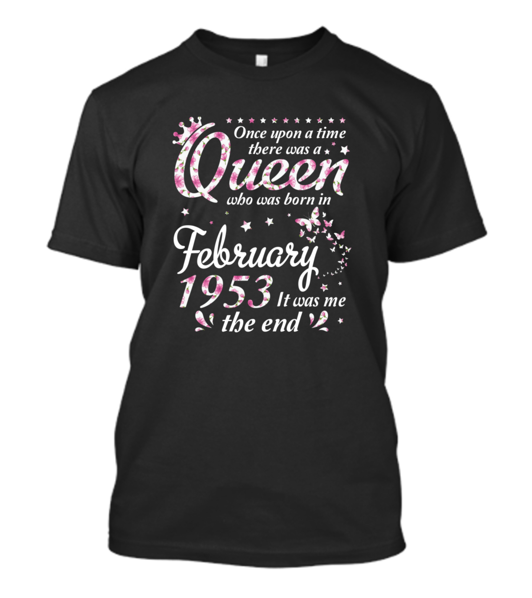 Once Upon A Time There Was A Queen Who Was Born In February 1953 It Was Me The End T-Shirt