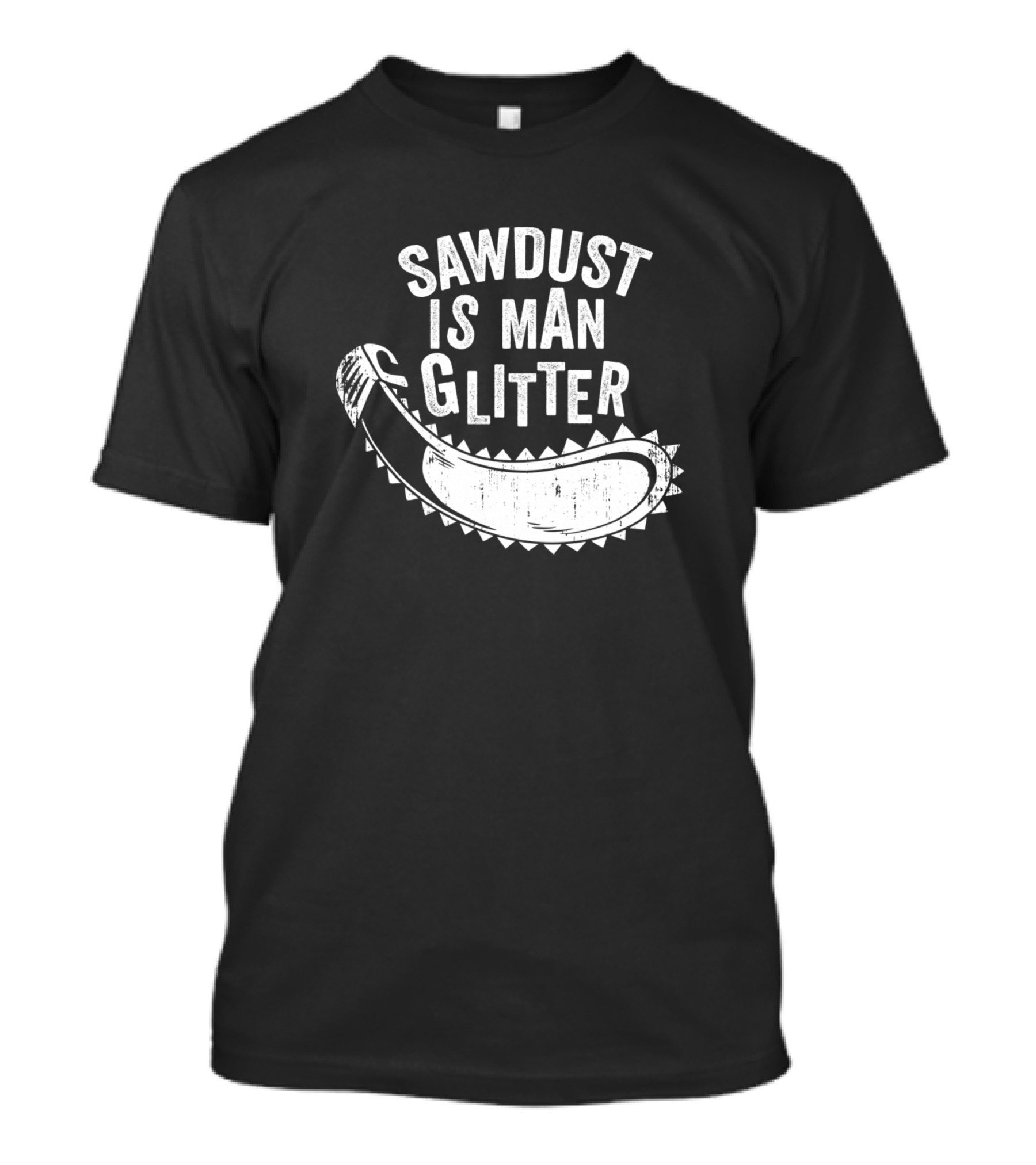 Sawdust Is Man Glitter Chainsaw Wood Lover T-Shirt