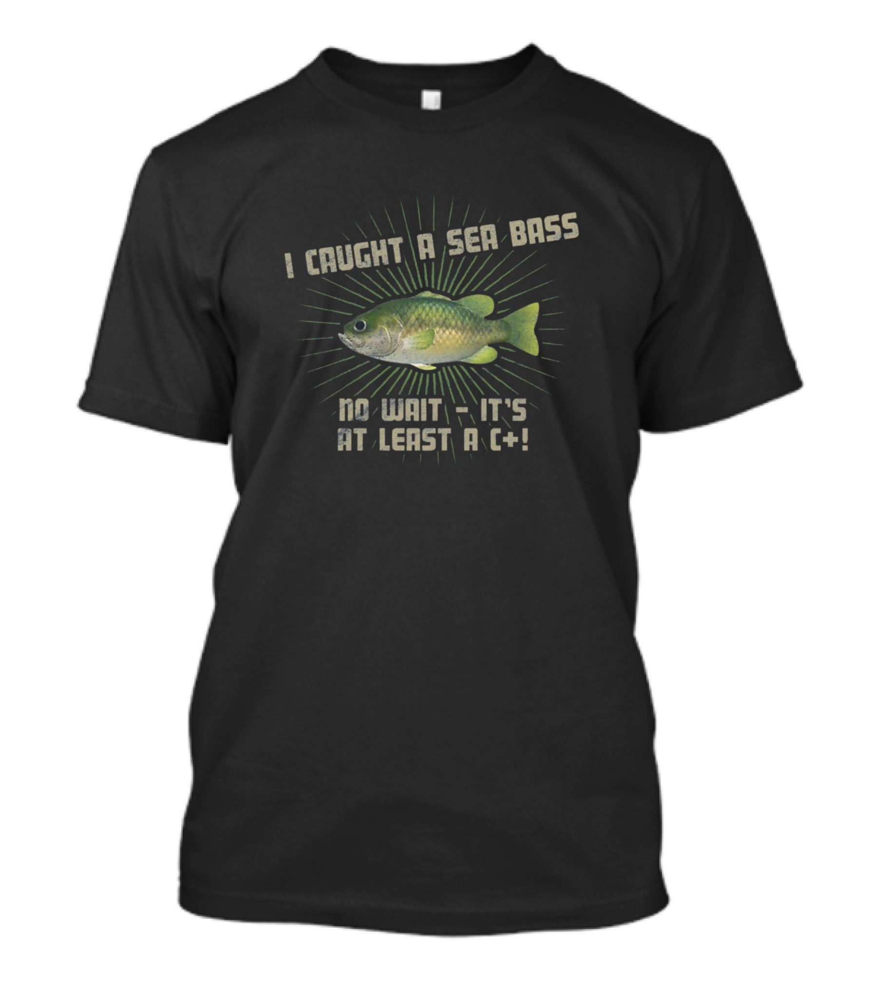 I Caught A Sea Bass No Wait It's At Least A C+ T-Shirt