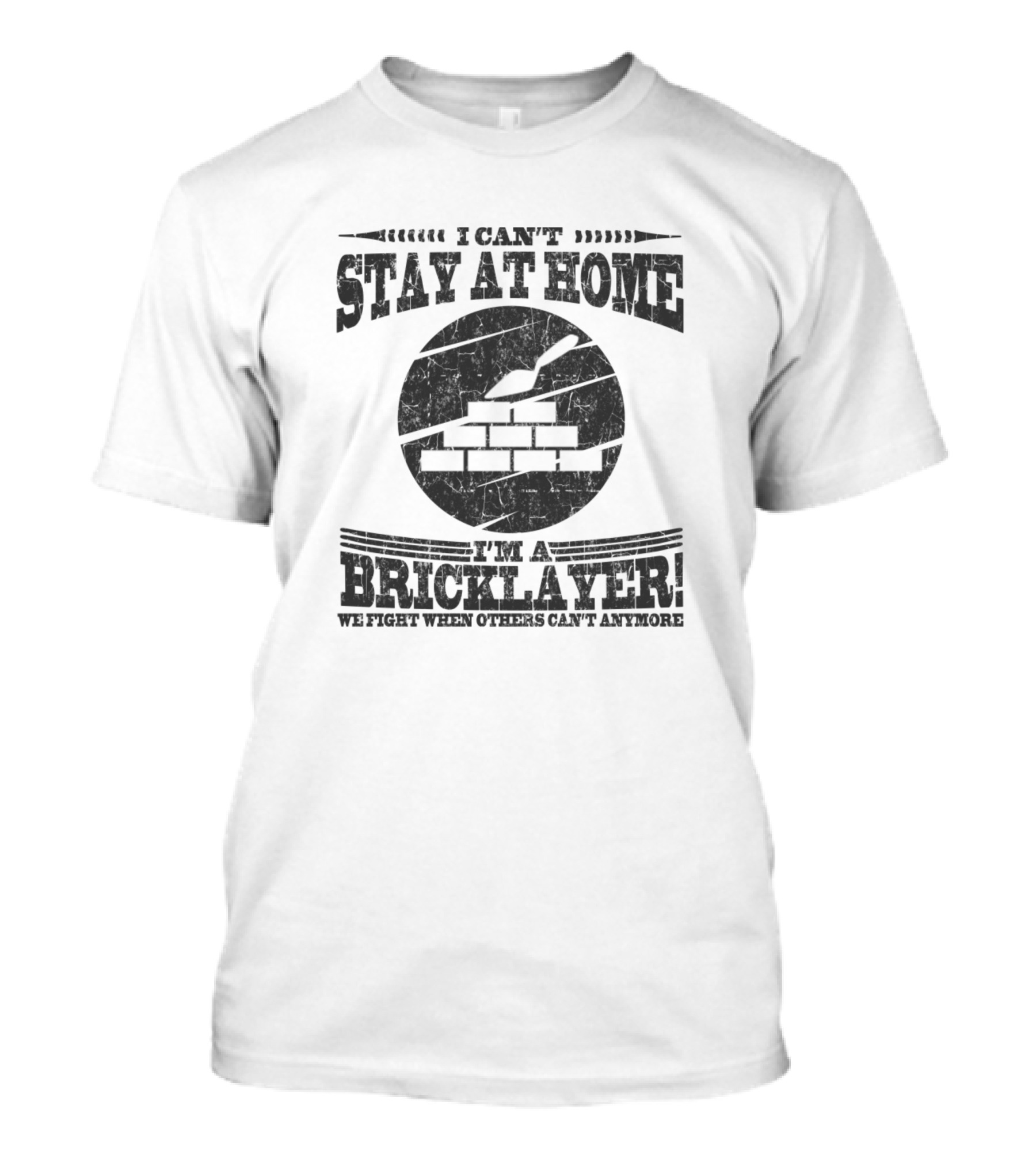 I Can't Stay At Home I'm A Bricklayer We Fight When Others Can't Anymore T-Shirt