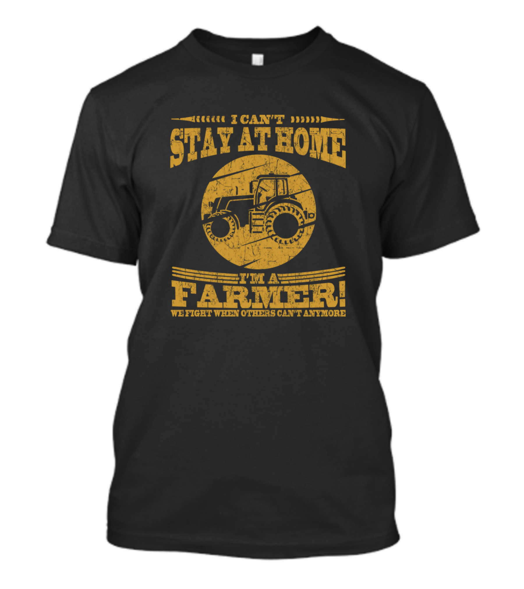 I Can't Stay At Home I'm A Farmer We Fight When Others Can't Anymore Tractor T-Shirt