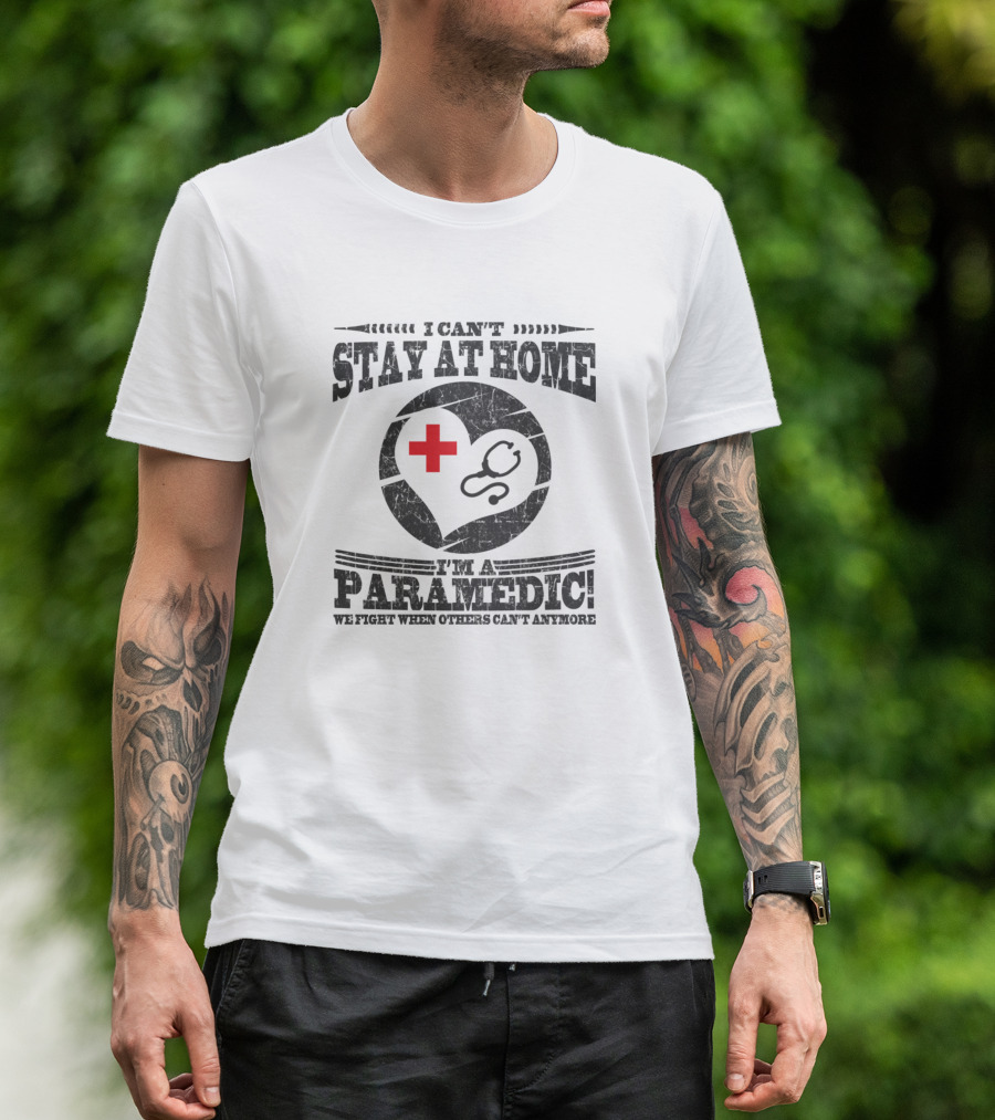 I Can't Stay At Home I'm A Paramedic We Fight When Others Can't Anymore T-Shirt