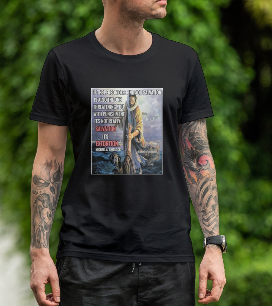 Michael A. Sherlock Salvation Extortion Quote JesusOnInthement T-Shirt