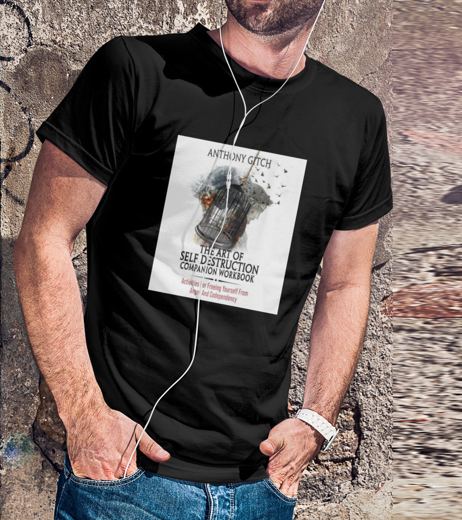 Activities For Freeing Yourself From Anger And Codependency Anthony Gitch The Art Of Self Destruction Companion Workbook T-Shirt