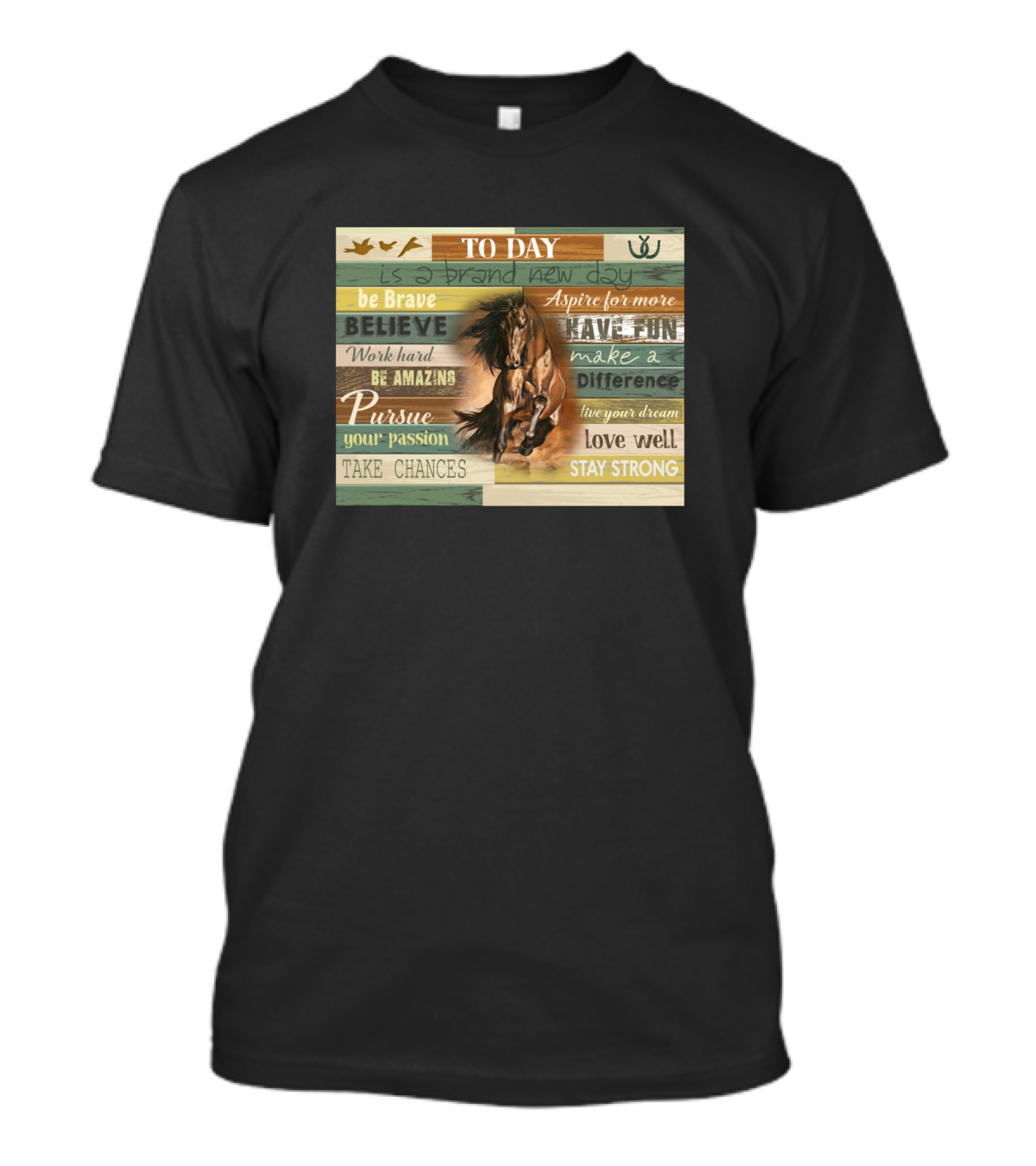 To Day Is A Brand New Day Horse Be Brave Believe Aspire For More Have Fun Pursue Passion Love Well Stay Strong T-Shirt