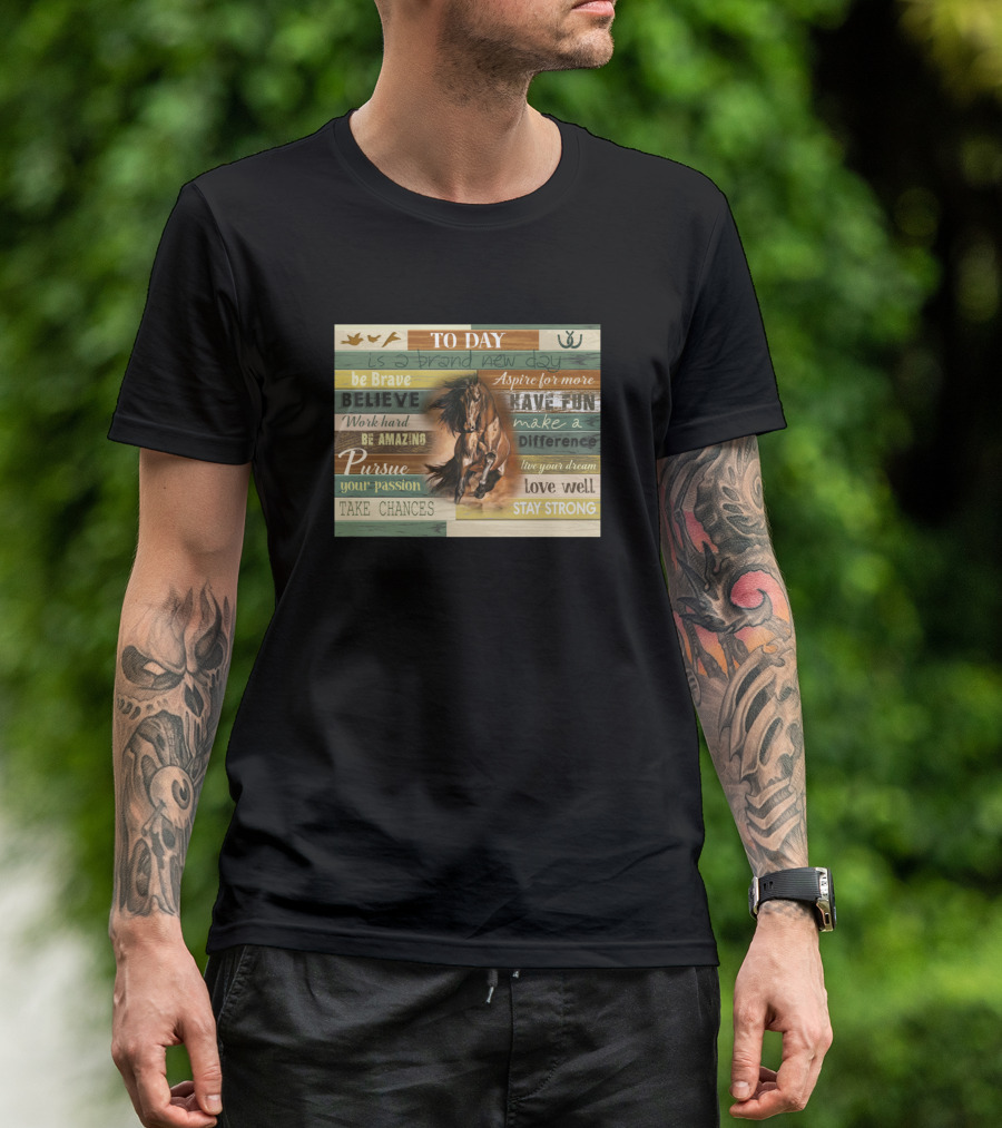 To Day Is A Brand New Day Horse Be Brave Believe Aspire For More Have Fun Pursue Passion Love Well Stay Strong T-Shirt