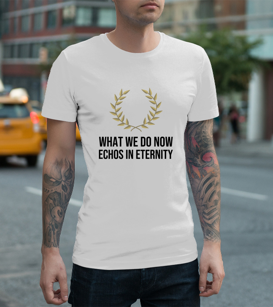 What We Do Now Echos In Eternity Laurel Wreath Stoic Thinking T-Shirt