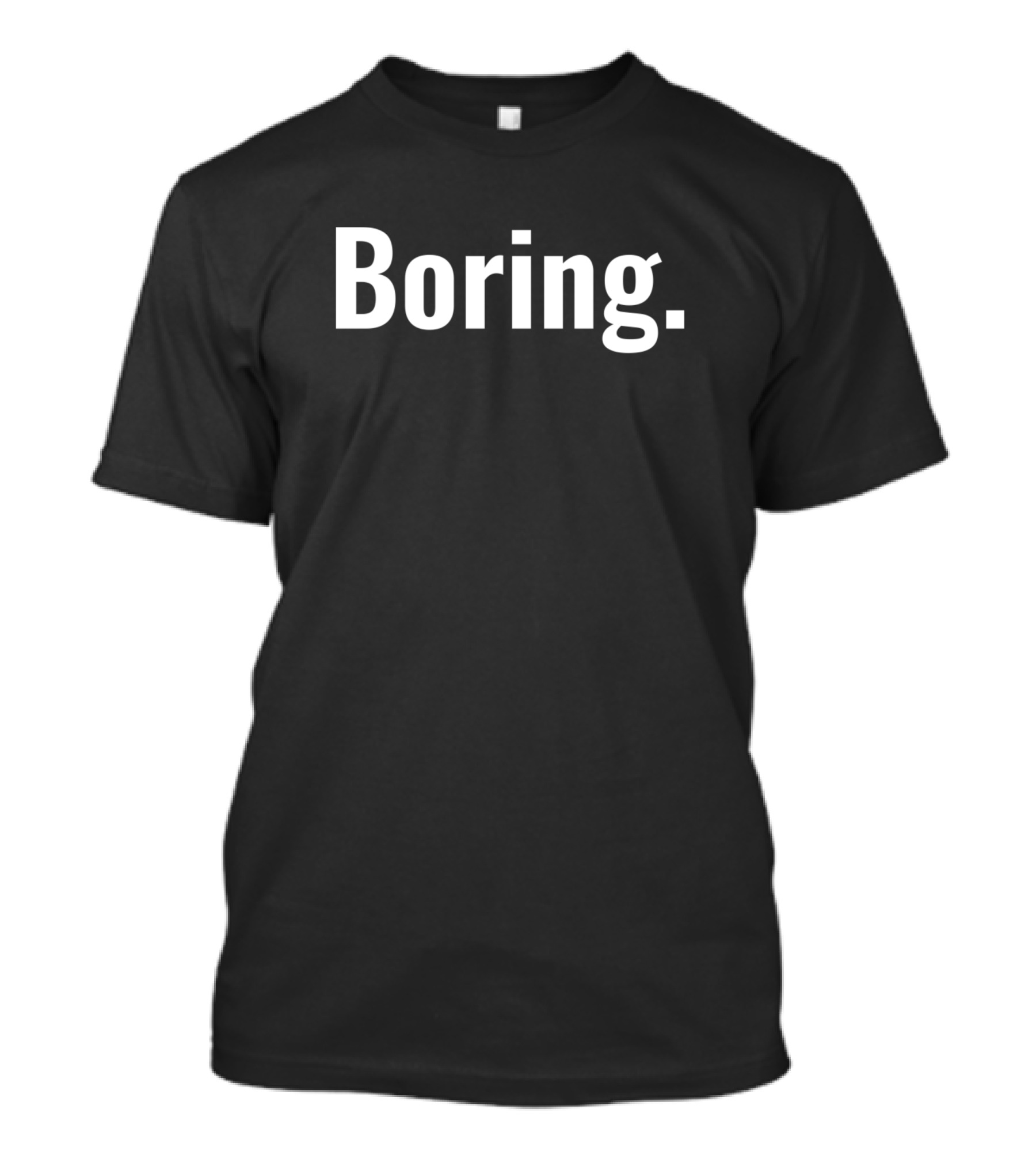 Boring. Simple T-Shirt