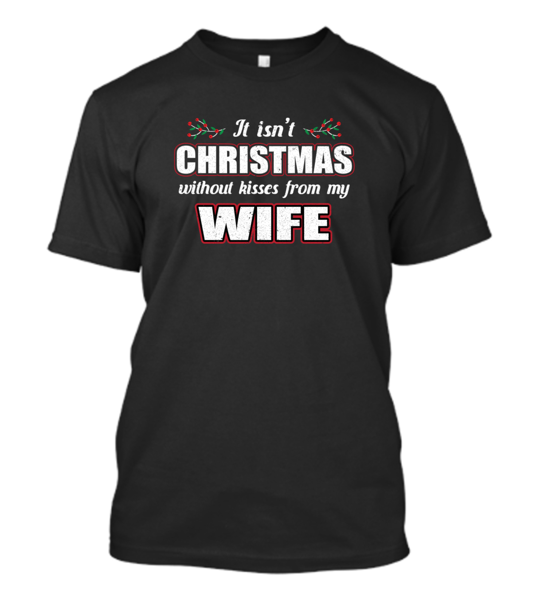It Isn’t Christmas Without Kisses From My Wife T-Shirt