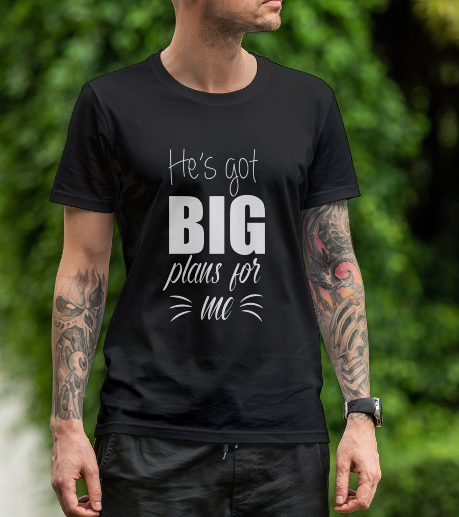 He's Got Big Plans For Me Christian Faith T-Shirt