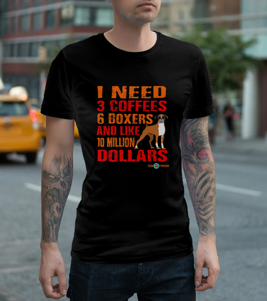 I Need 3 Coffees 6 Boxers and Like 10 Million Dollars T-Shirt