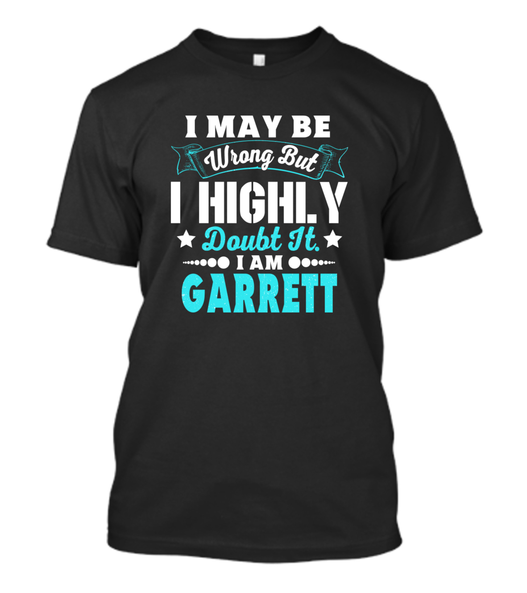 I May Be Wrong But I Highly Doubt It I Am Garrett T-Shirt