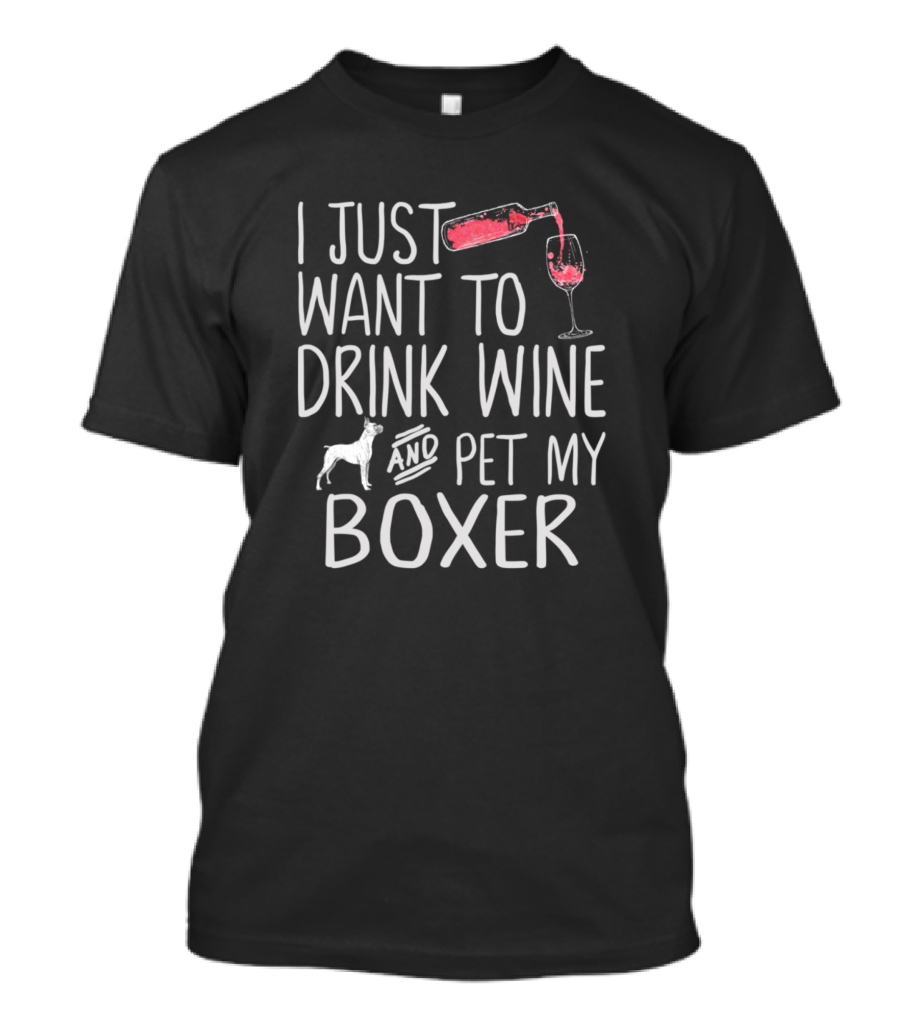 I Just Want To Drink Wine And Pet My Boxer Dog Fun Dog Lover's Wine Enthusiast T-Shirt