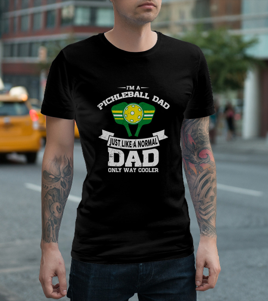 I'm a Pickleball Dad Just Like a Normal Dad Only Way Cooler T-Shirt