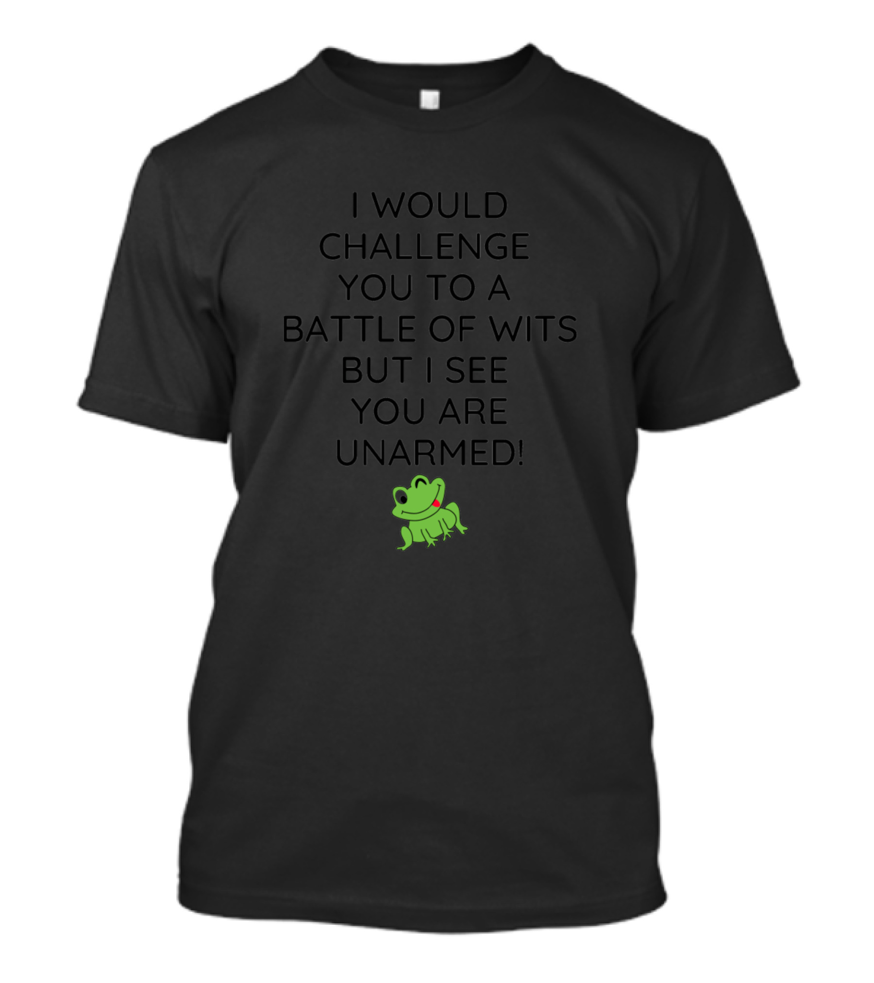 Sarcastic Quote I Would Challenge You To A Battle Of Wits But I See You Are Unarmed Frog T-Shirt