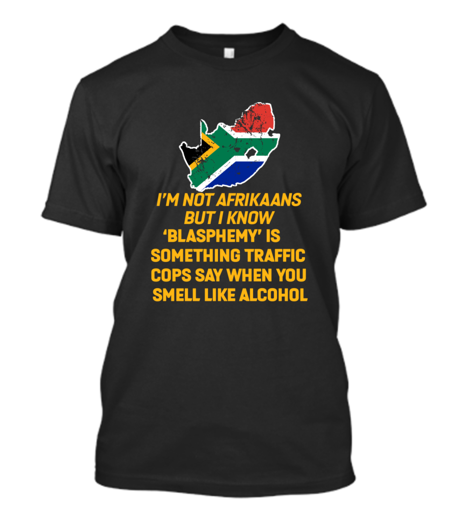 I'm Not Afrikaans But I Know Blasphemy Is Something Traffic Cops Say When You Smell Like Alcohol South African Flag T-Shirt