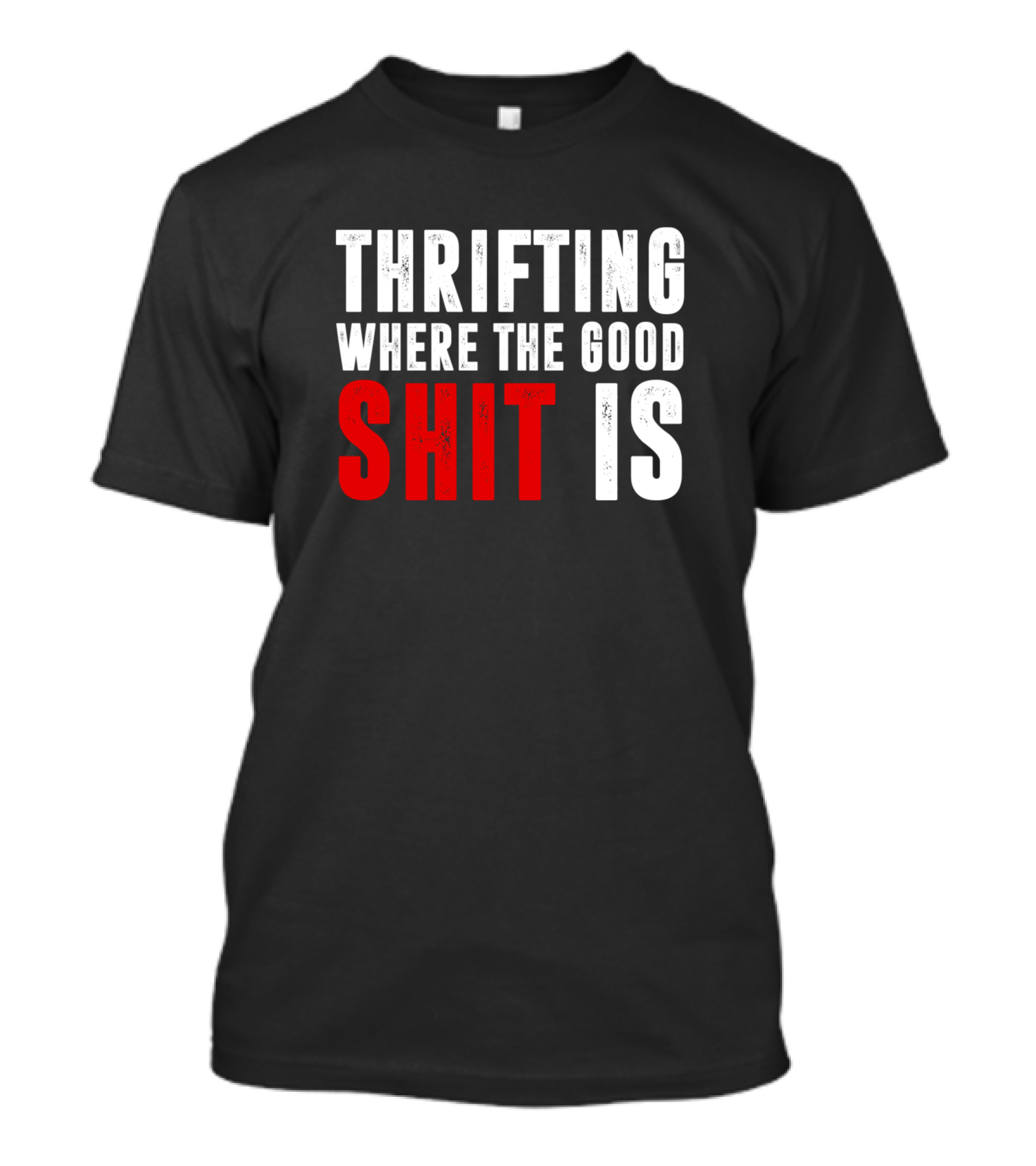 Thrifting Where The Good Shit Is T-Shirt