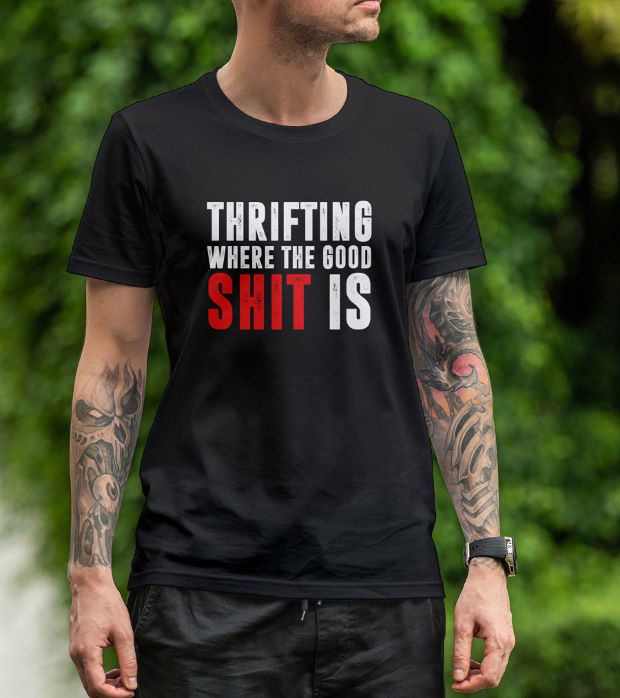 Thrifting Where The Good Shit Is T-Shirt