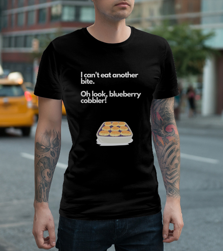 I Can't Eat Another Bite Oh Look Blueberry Cobbler T-Shirt
