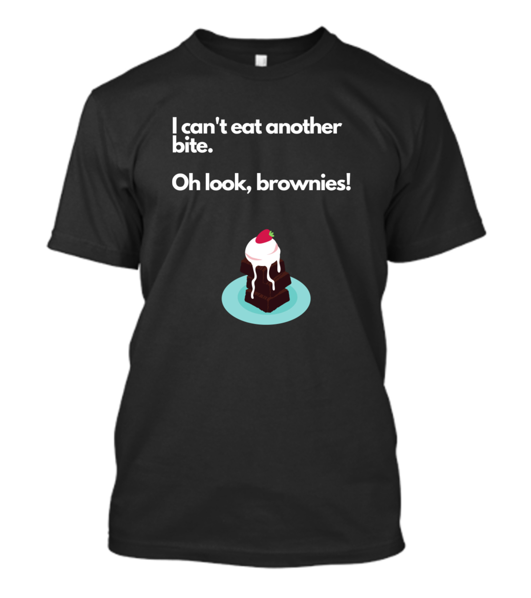 I Can't Eat Another Bite Oh Look Brownies Dessert Humor T-Shirt