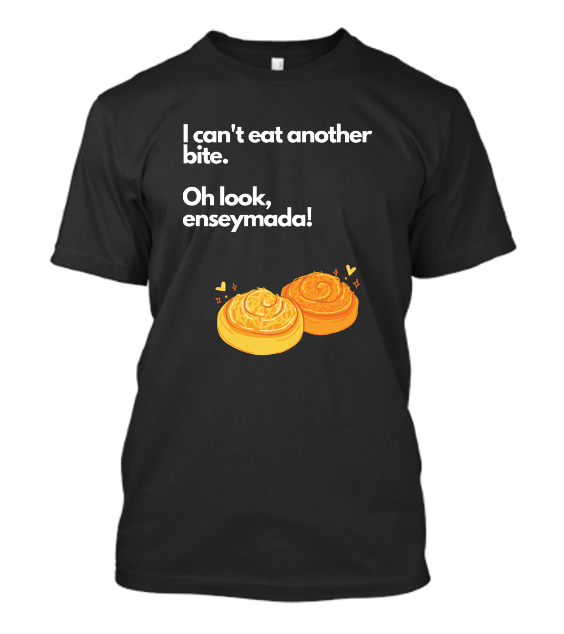 I Can't Eat Another Bite Oh Look Enseymada T-Shirt