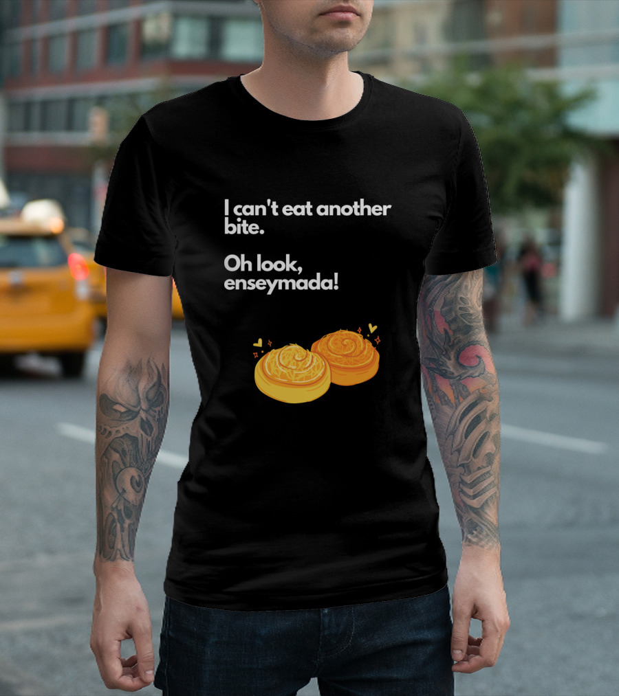 I Can't Eat Another Bite Oh Look Enseymada T-Shirt