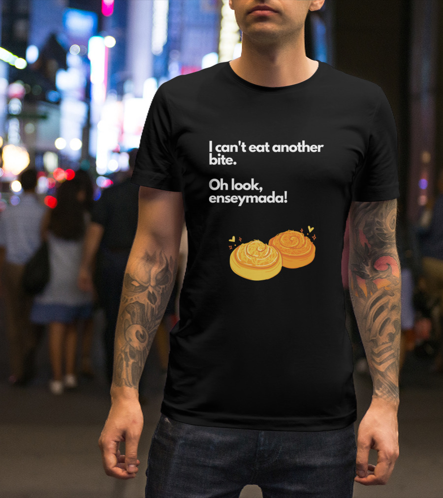 I Can't Eat Another Bite Oh Look Enseymada T-Shirt