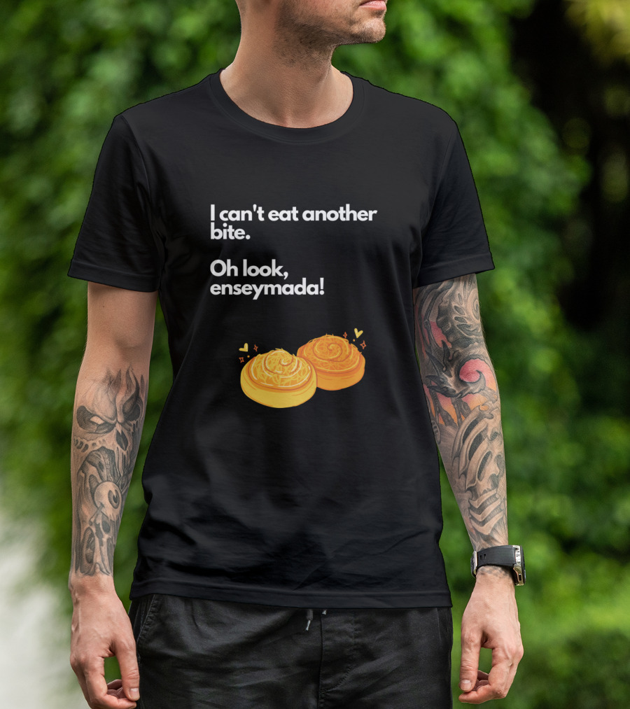 I Can't Eat Another Bite Oh Look Enseymada T-Shirt