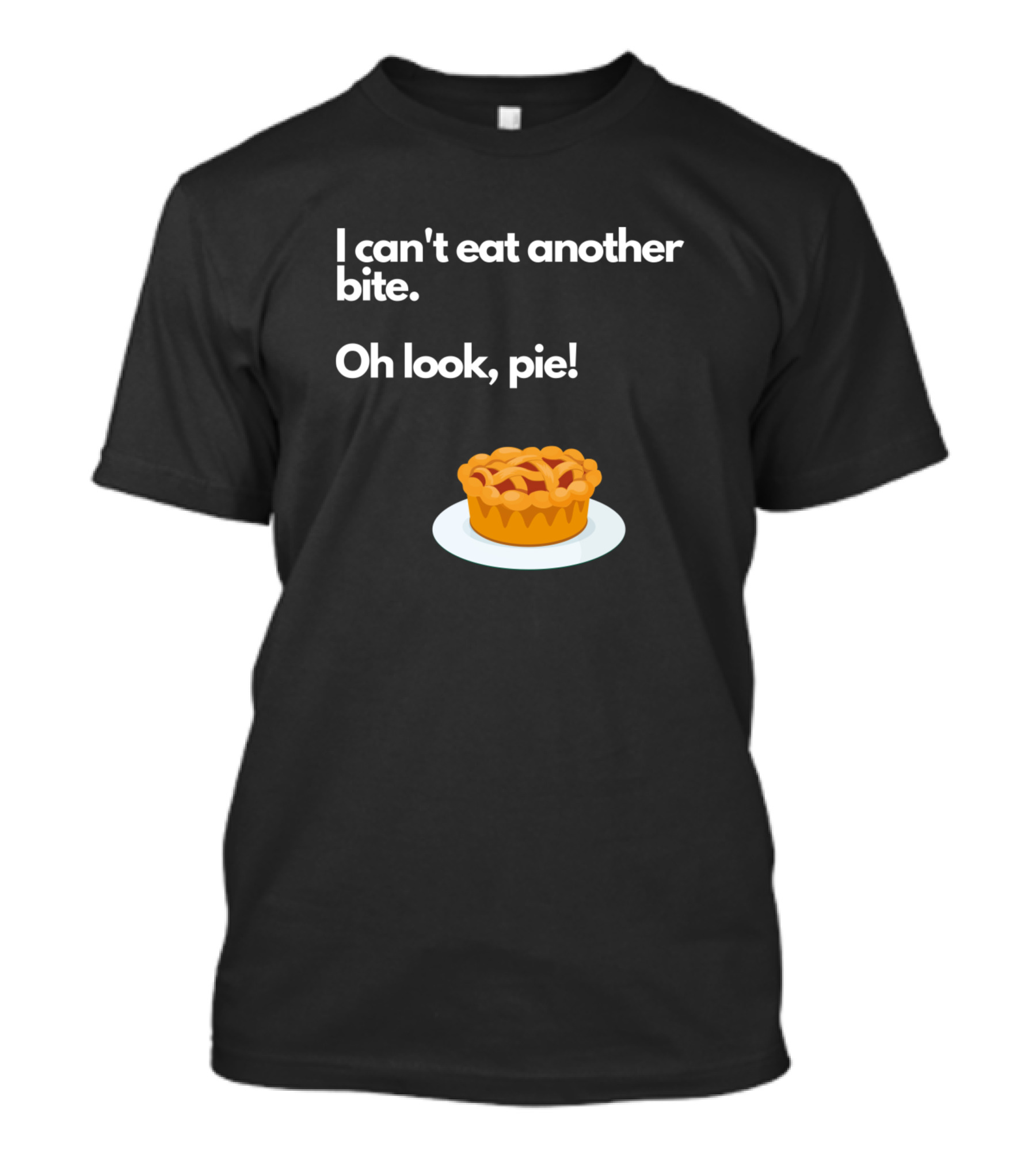 I Can't Eat Another Bite Oh Look Pie Plate T-Shirt