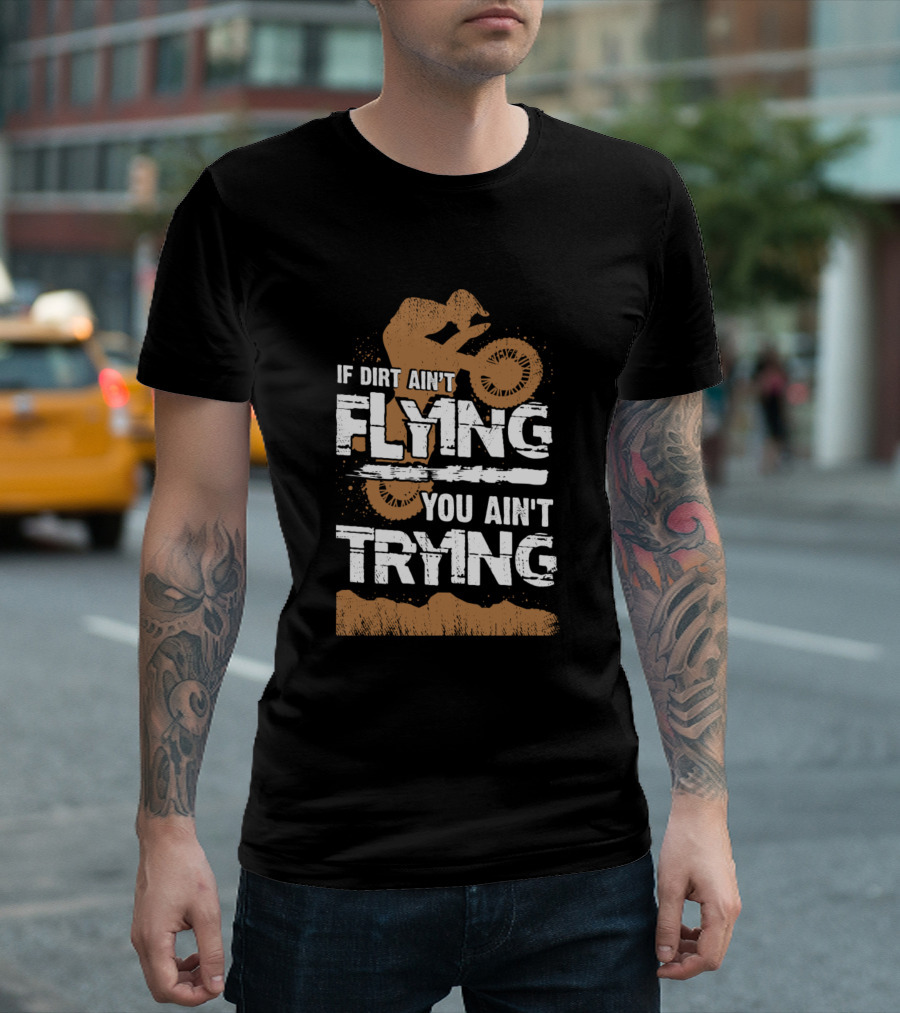 If Dirt Ain't Flying You Ain't Trying Motocross Rider T-Shirt