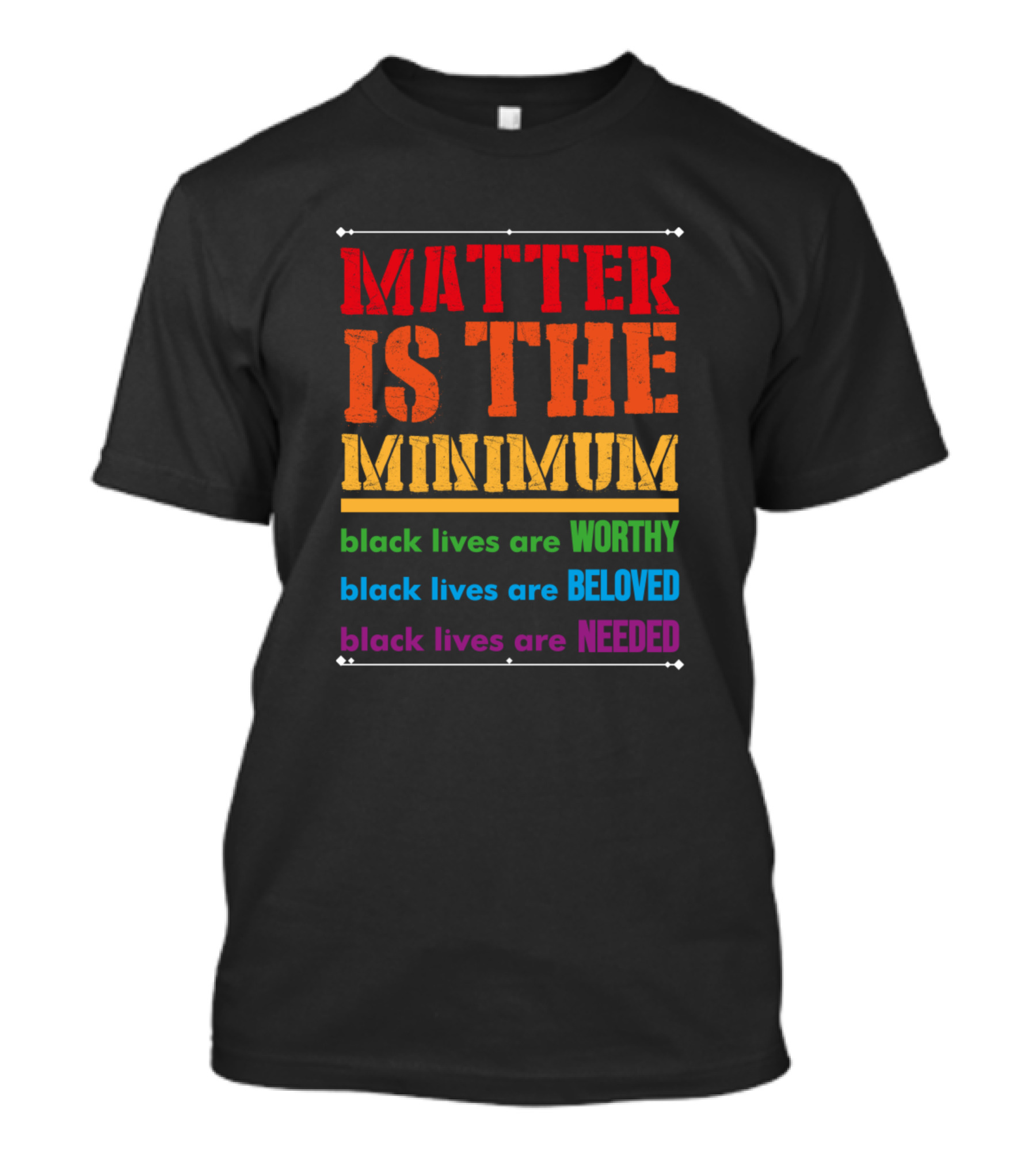 Matter Is The Minimum Black Lives Are Worthy Beloved Needed T-Shirt