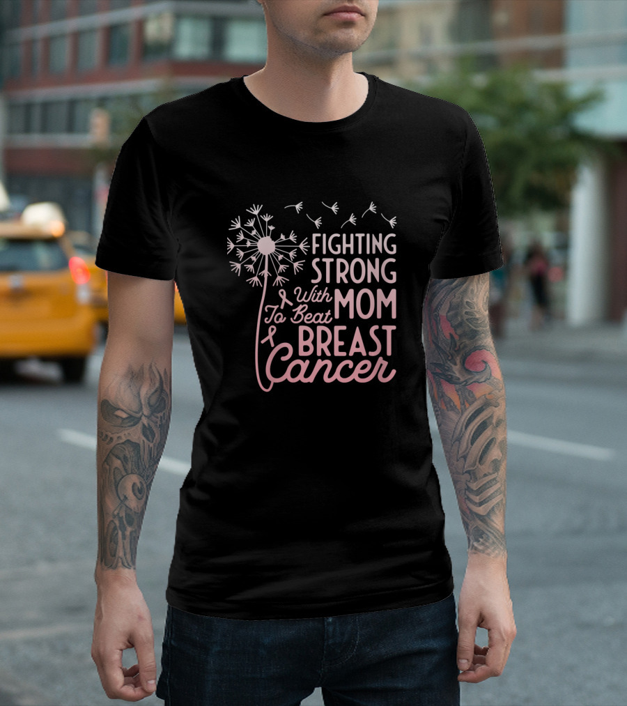 Fighting Strong With Mom To Beat Breast Cancer Dandelion T-Shirt