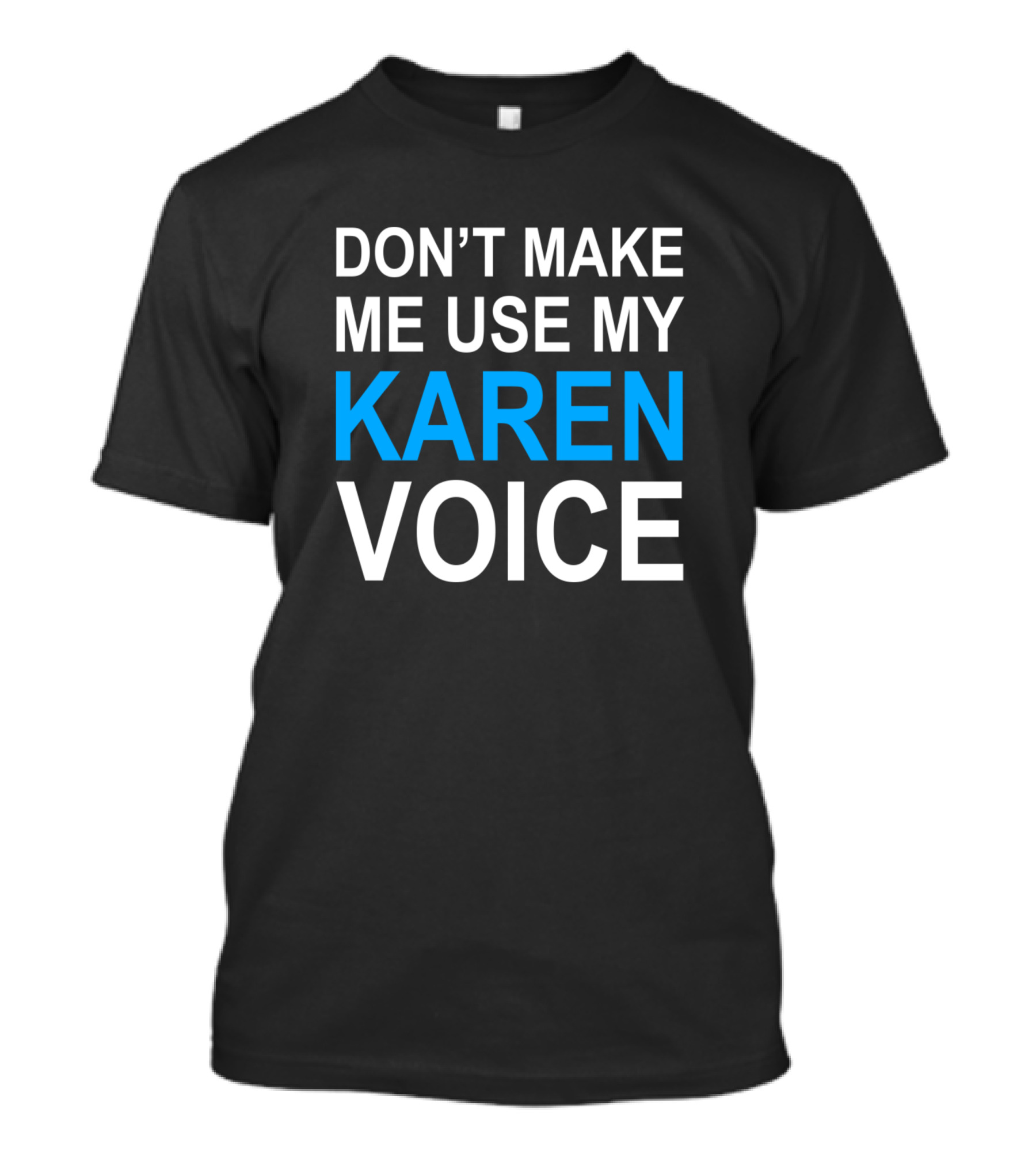 Don't Make Me Use My Karen Voice Funny Meme Karens T-Shirt