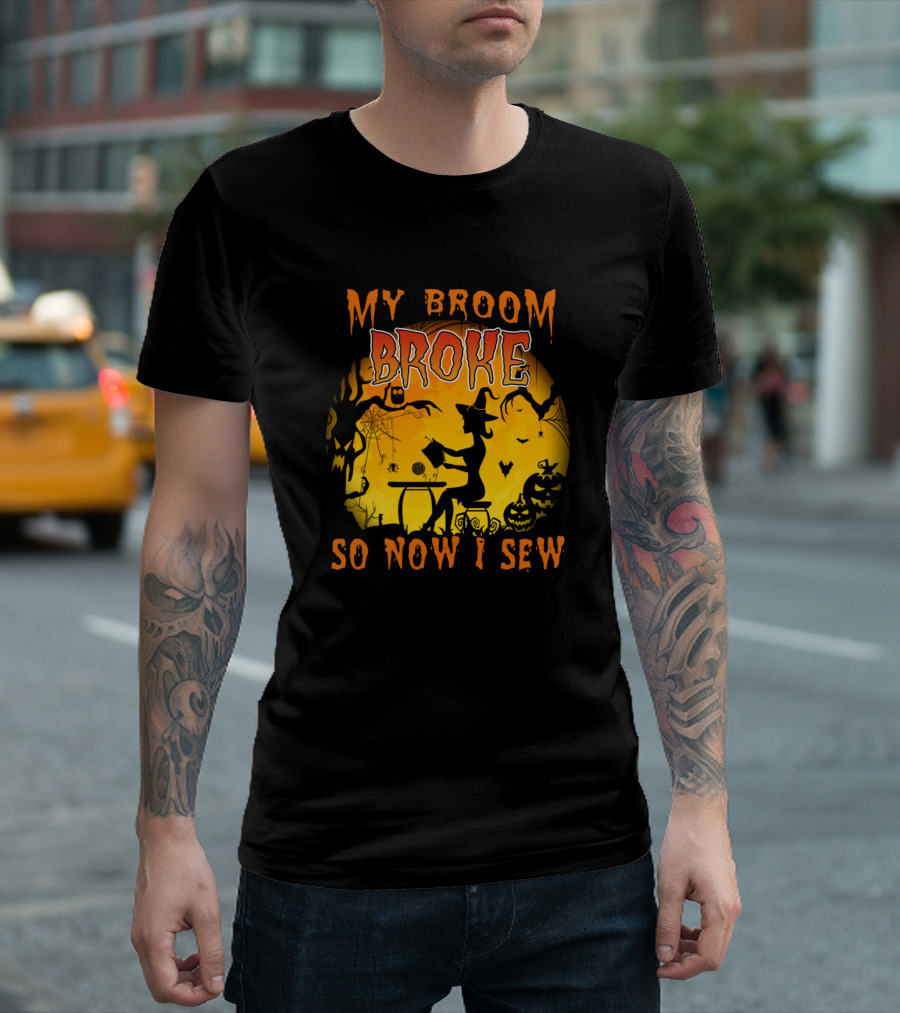 My Broom Broke So Now I Sew Funny Witch Halloween Sewing Lover Quilting T-Shirt