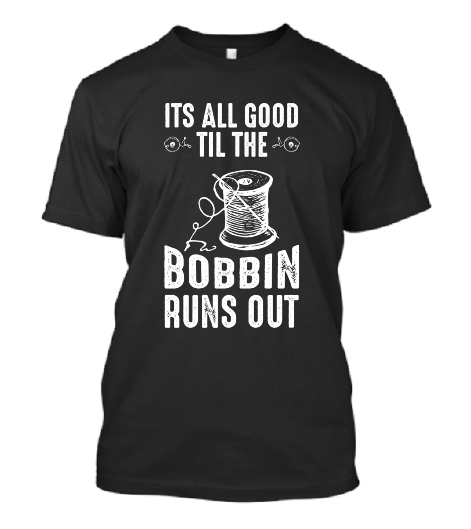 It's All Good Til The Bobbin Runs Out Retro Vintage Funny Sewing T-Shirt