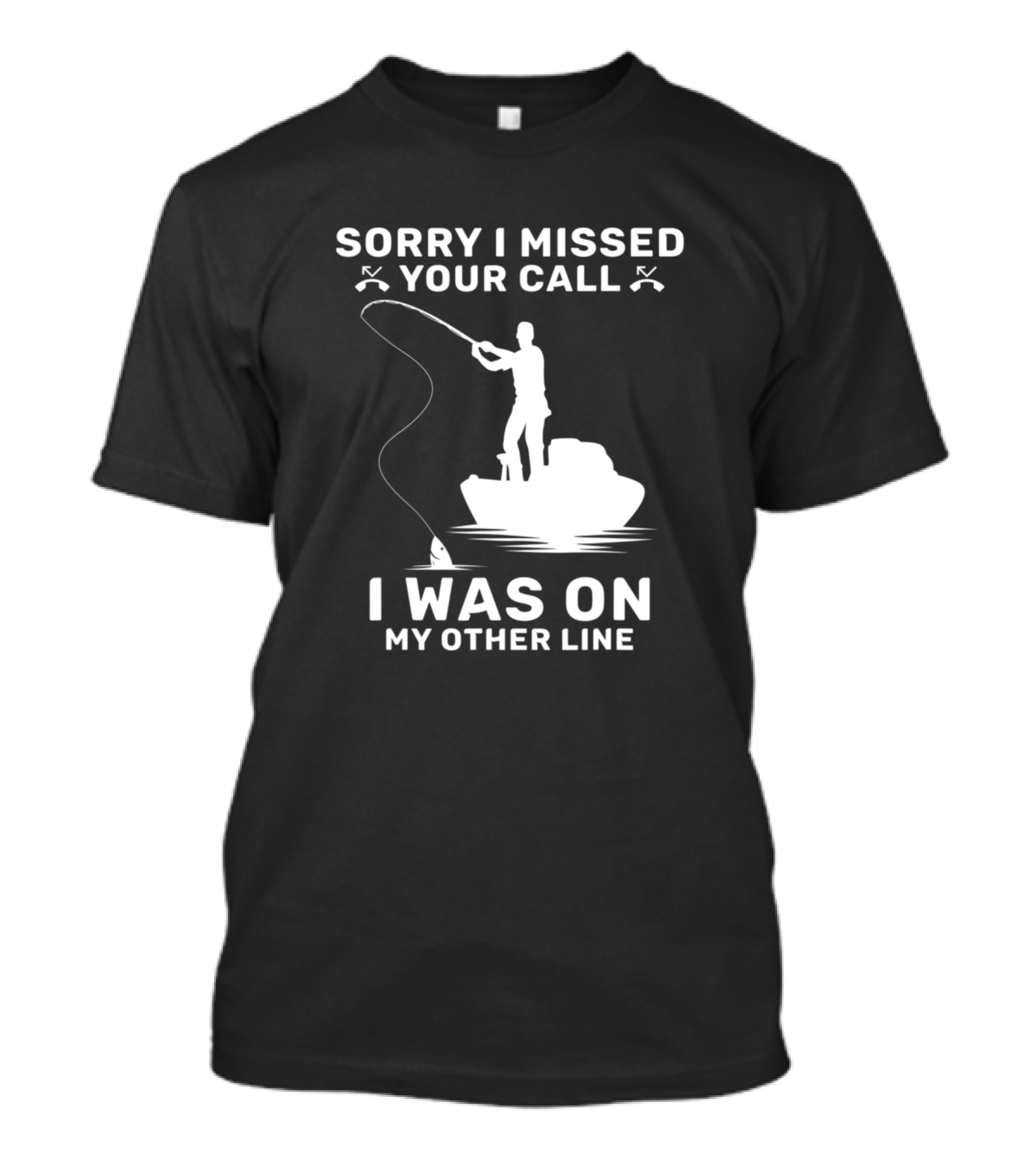 Sorry I Missed Your Call I Was On My Other Line Fishing Boat T-Shirt