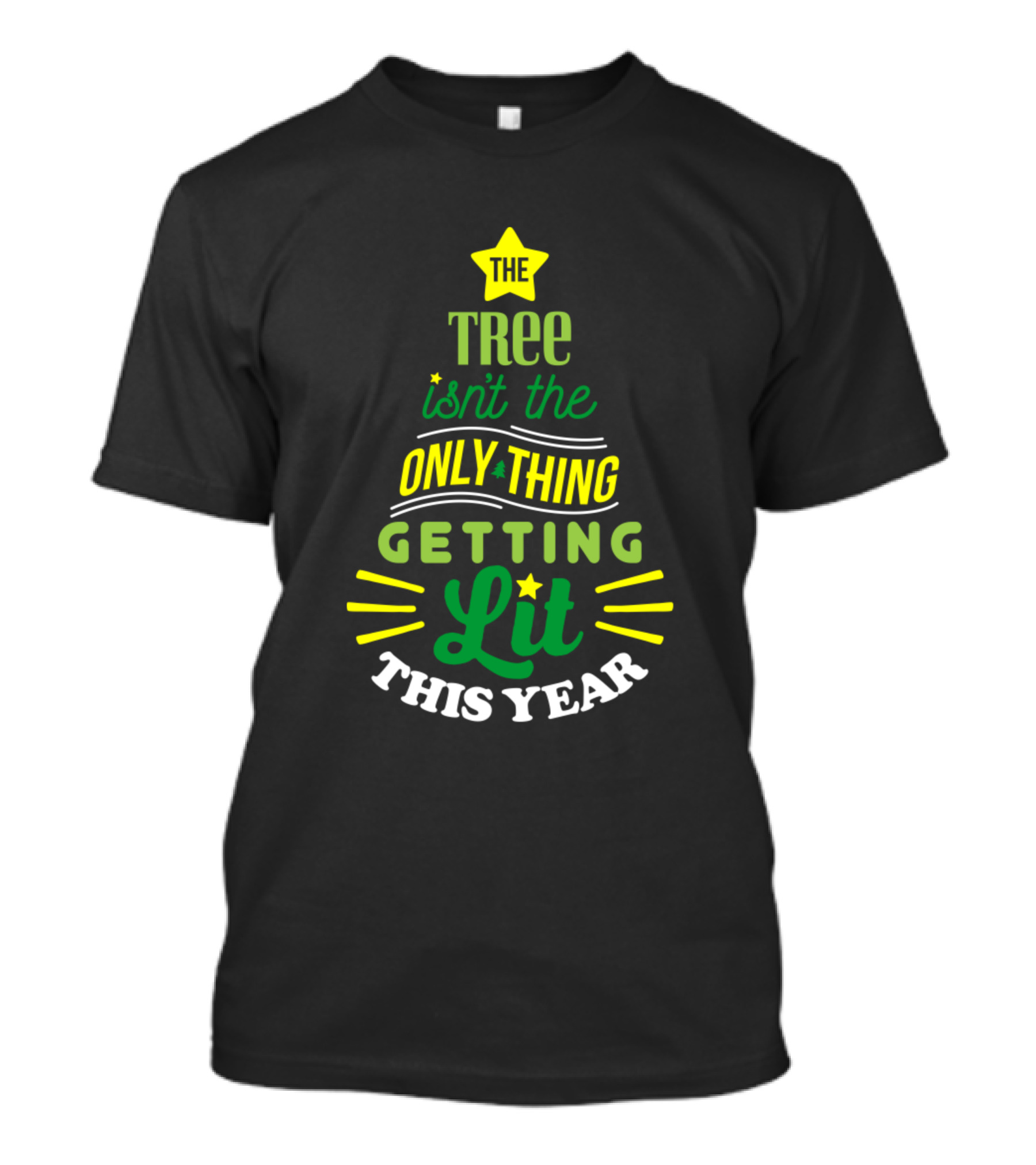 The Tree Isn't The Only Thing Getting Lit This Year Star Green Yellow T-Shirt