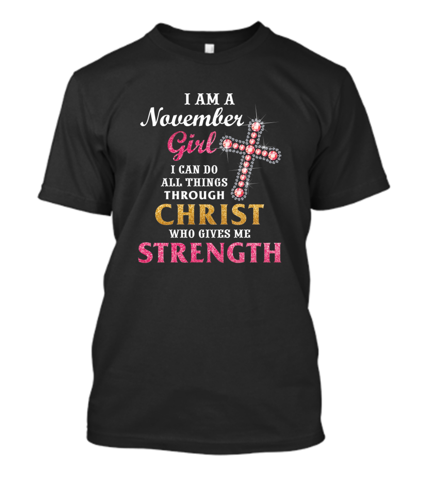 I Am A November Girl I Can Do All Things Through Christ Who Gives Me Strength Cross T-Shirt