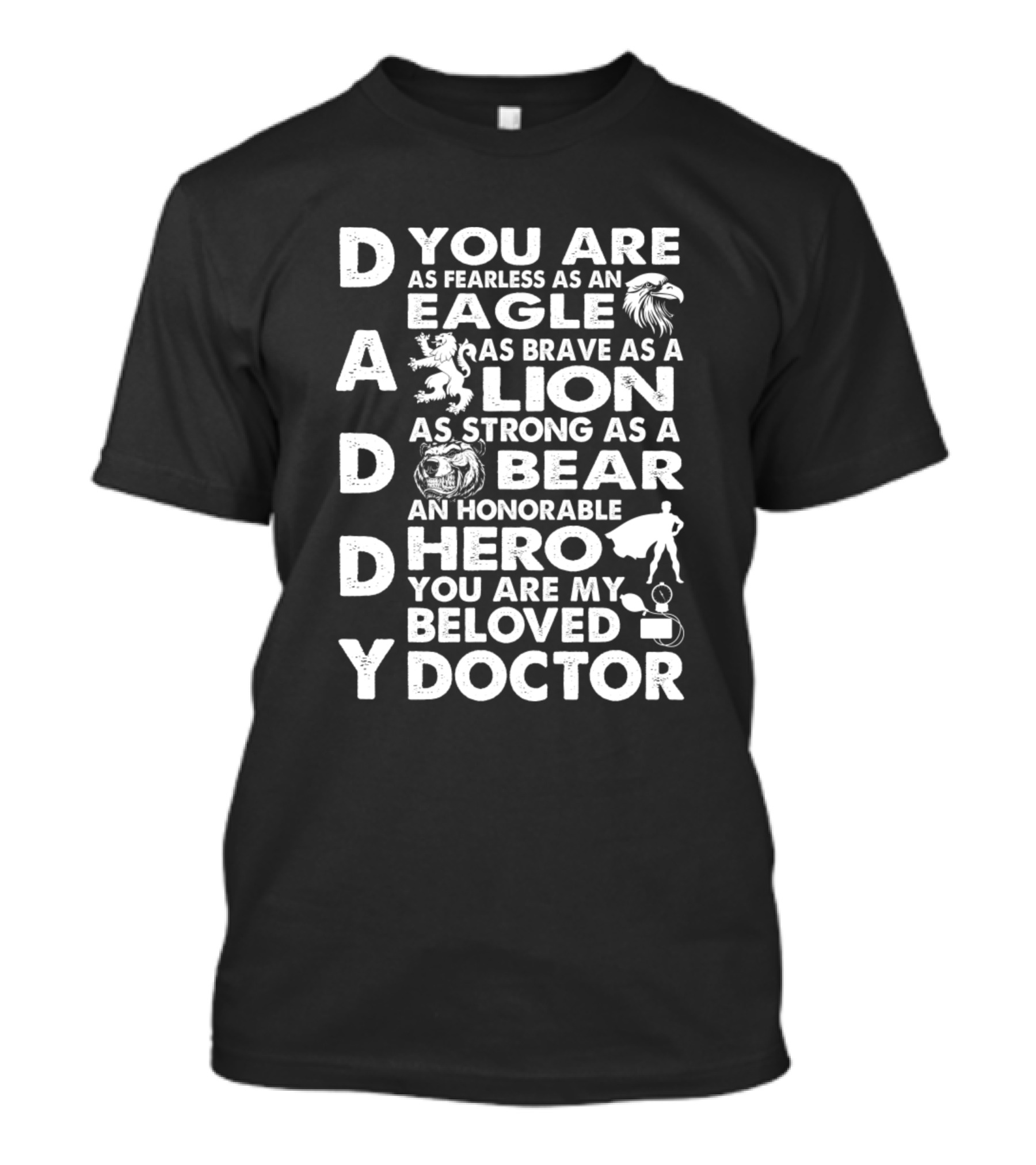 Daddy You Are Fearless Eagle Brave Lion Strong Bear Honorable Hero Beloved Doctor T-Shirt
