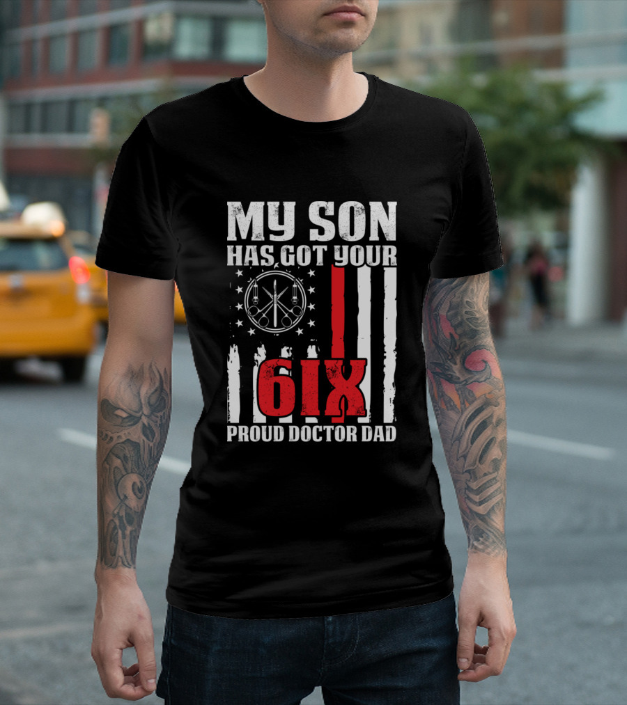 My Son Has Got Your Six Proud Doctor Dad T-Shirt